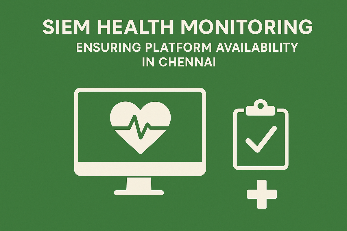 SIEM Health Monitoring: Ensuring Platform Availability in Chennai