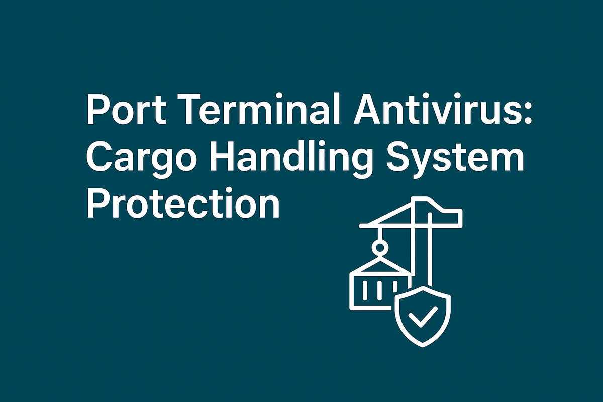 Port Terminal Antivirus: Cargo Handling System Protection